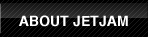 ABOUT JETJAM